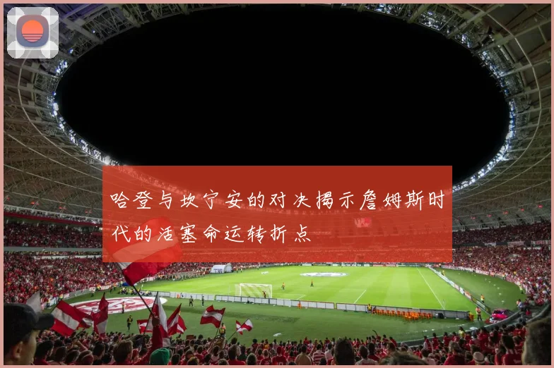 哈登与坎宁安的对决揭示詹姆斯时代的活塞命运转折点